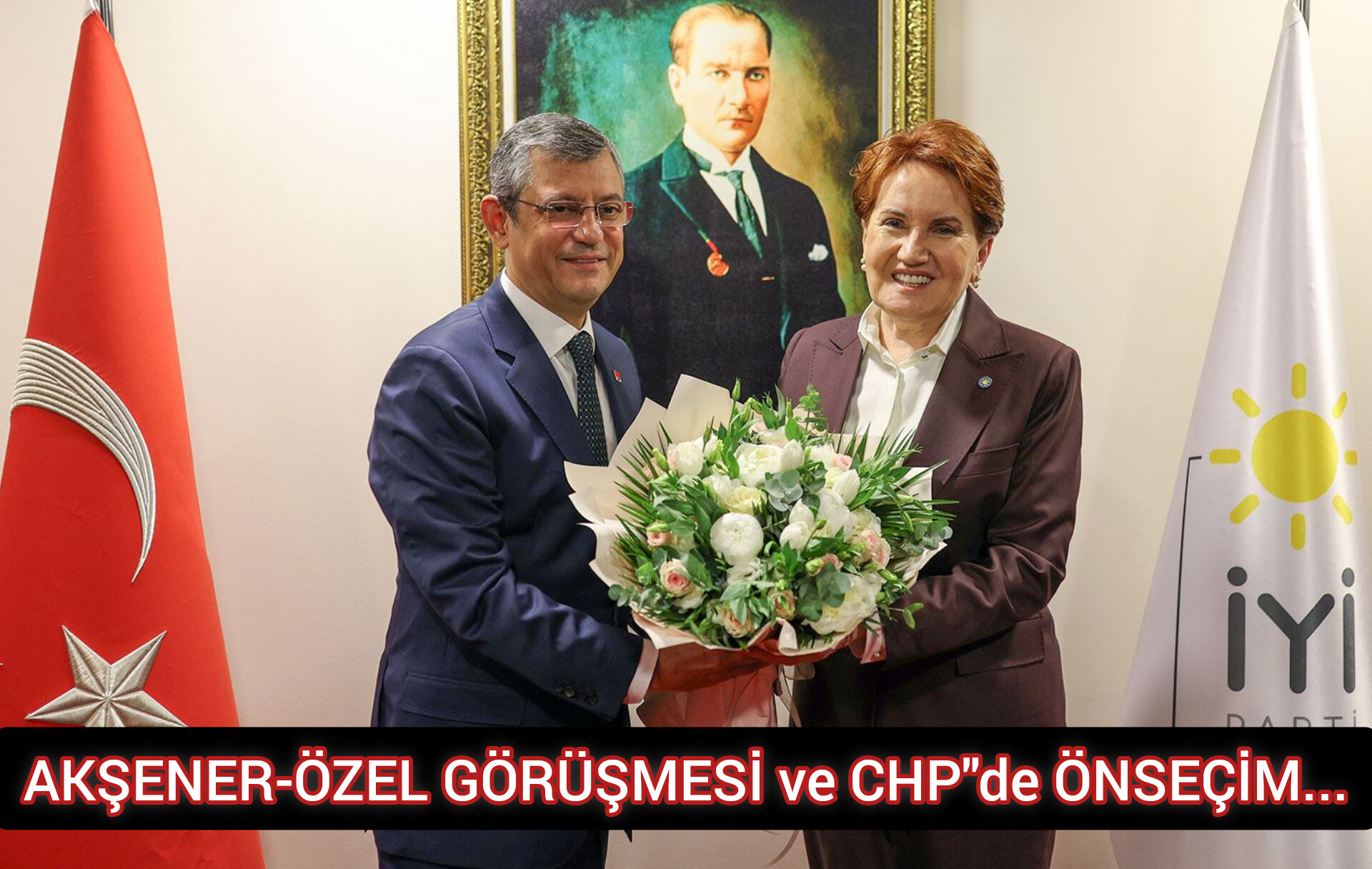 AKŞENER-ÖZEL GÖRÜŞMESİ ve CHP ÖNSEÇİM...